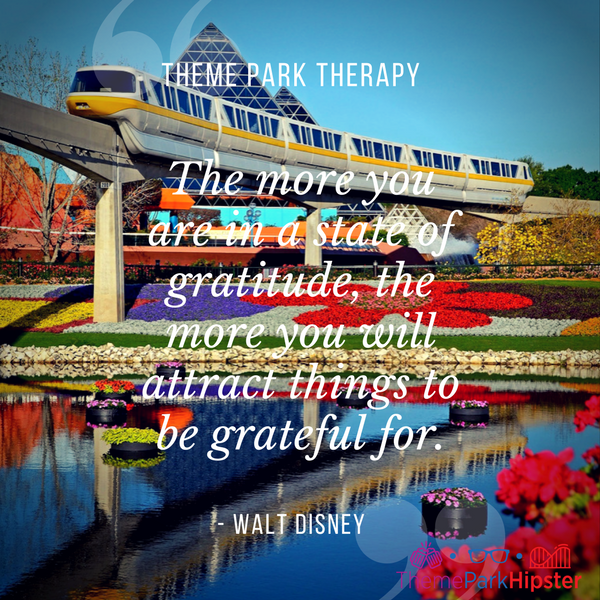 Walt Disney best quote. The more you are in a state of gratitude, the more you will attract things to be grateful for. With monorail passing by at Epcot.