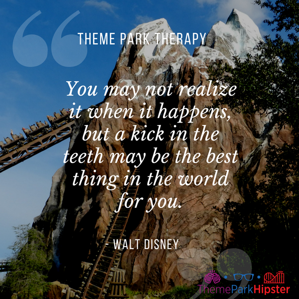 Walt Disney best quote. You may not realize it when it happens, but a kick in the teeth may be the best thing in the world for you. With Expedition Everest at Animal Kingdom in the background.
