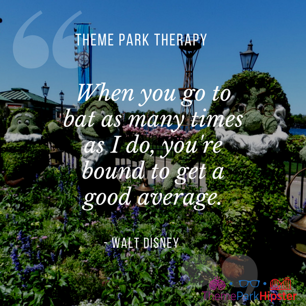 Walt Disney best quote. When you go to bat as many times as I do, you're bound to get a good average. With 7 dwarfs topiary at Epcot.