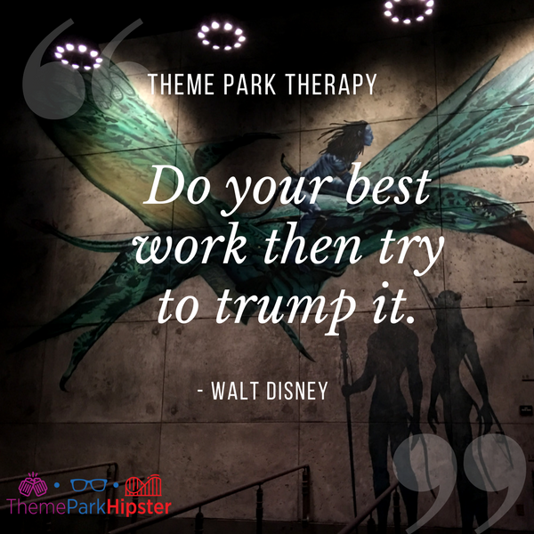 Walt Disney best quote. Do your best work then try to trump it. With Na'vi people from Flight of Avatar in Animal Kingdom in the background.