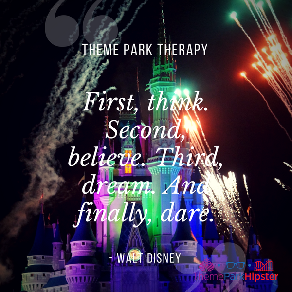Walt Disney best quote. First, think. Second, believe. Third, dream. And finally, dare. Cinderella Castle with fireworks in the background.