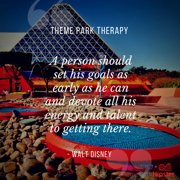 Walt Disney best quote. A person should set his goals as early as he can and devote all his energy and talent to getting there. With Imagination Pavilion at Epcot in the background.