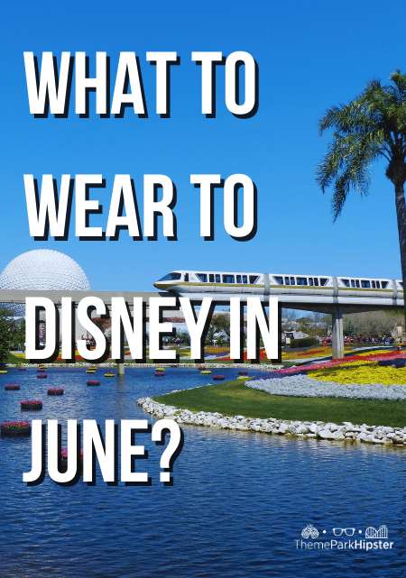 Full Travel Guide to know what to pack and what to wear to Disney World in June for your packing list.